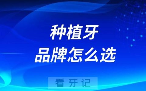 种植牙品牌怎么选？2024年最火的十个种植牙品牌名单出炉
