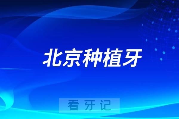 北京种植牙去哪家好一点？北京种牙攻略之选医院