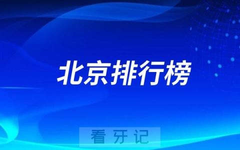 2025北京哪家牙科医院好？北京十大私立口腔医院排名前十名单整理