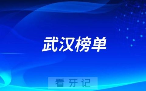 武汉好的种植牙医院有哪些？武汉牙科排名前十口腔医院榜单名单整理