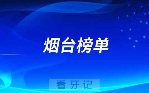 烟台好的种植牙医院有哪些？烟台牙科排名前十口腔医院榜单名单整理