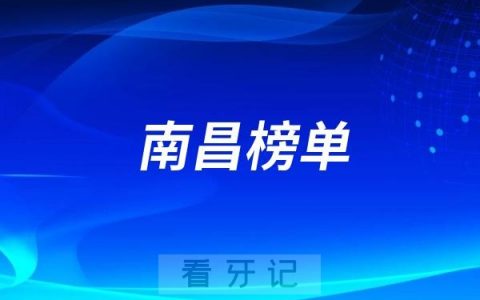 南昌好的种植牙医院有哪些？南昌牙科排名前十口腔医院榜单名单整理