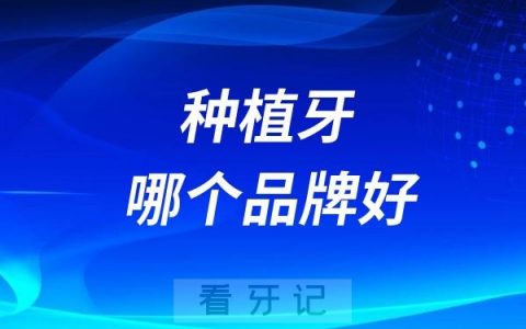 种植牙哪个品牌好？奥齿泰（Osstem）和ITI（Straumann）种植体哪个更好？如何选择靠谱的种植牙品牌？