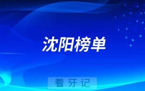 沈阳好的种植牙医院有哪些？沈阳牙科排名前十口腔医院榜单名单整理