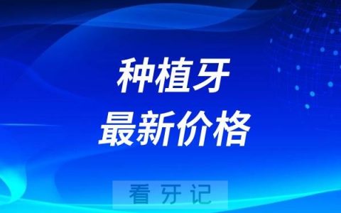 2025种植牙最新价格汇总整理各个城市种植牙多少钱一颗？含半口/全口种植牙价格