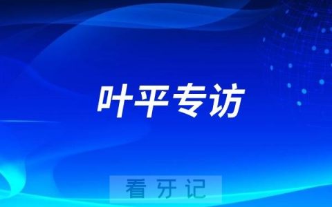 泰康拜博口腔种植牙医生专家叶平教授专访