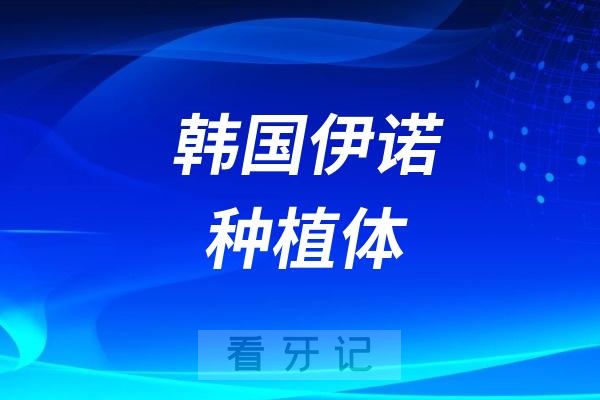 韩国伊诺种植体怎么样？属于几线品牌？档次质量高不高？