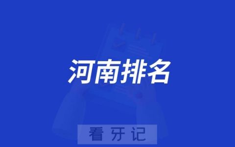 河南口腔医院top10最新排行榜2025版！公立/私立口腔医院都包含，解读最新口腔医保项目！（附种植牙/牙齿矫正/牙齿修复价格表）