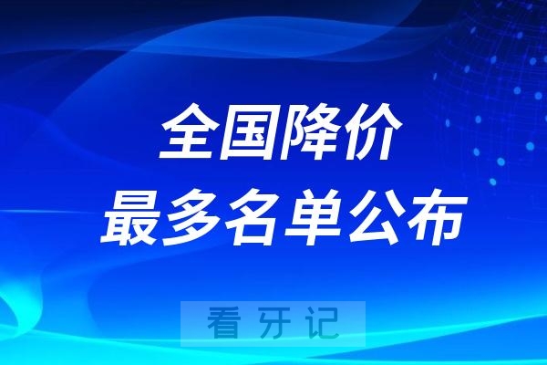 种植牙价格降50%？全国降价最多的名单公布！口腔医院排名、医生推荐，医保可刷！种植牙、牙齿矫正、补牙、牙贴面、根管治疗价格曝光！