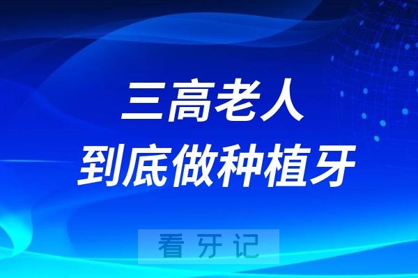 三高老人到底可不可以做种植牙？当然可以！要花多少钱？全口、半口种植牙费用？老人种植牙的危害和禁忌？医保报销直接减一半！建议收藏