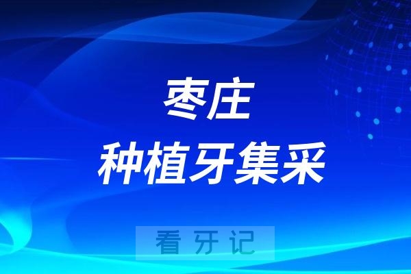 枣庄种植牙集采最新进展2025