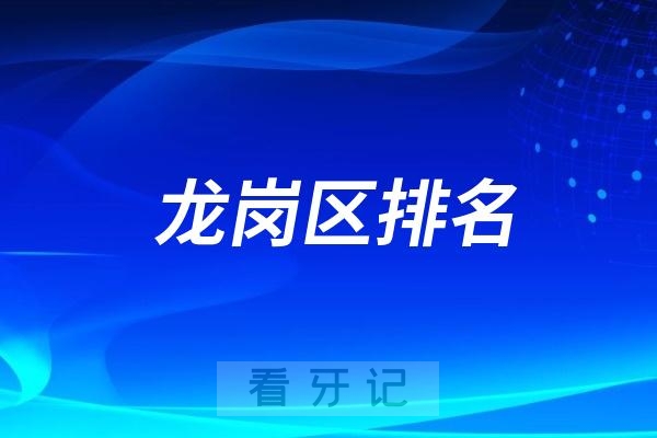 龙岗区值得留意的种植牙医院有哪些？深圳龙岗区种植牙医院排行榜名单整理
