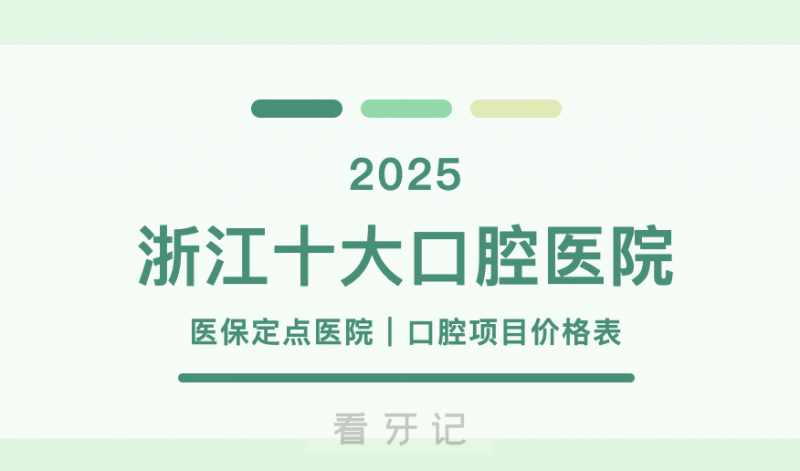 浙江看牙攻略！浙江十大口腔医院排名！盘点浙江医保可用的口腔医院，看完不花冤枉钱，附2025种植牙、牙齿矫正、牙冠、根管治疗等价格