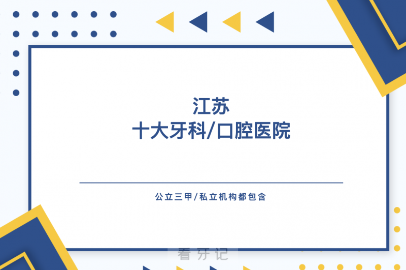 江苏十大牙科/口腔医院排行榜更新！公立三甲/私立机构都包含！附江苏口腔种植牙、牙齿矫正、根管治疗、拔牙等最新价格
