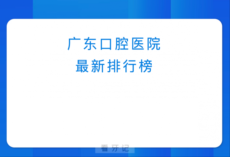 光华口腔排名第一！2025年广东省最新十大口腔医院排行榜来了！带你轻松了解广东各大口腔医院的优势！（附种植牙/牙齿矫正/根管治疗最新价格表）