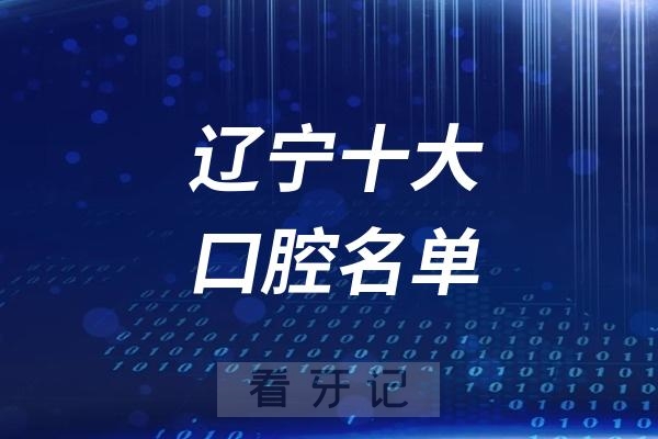 辽宁十大口腔名单！辽宁2025十大牙科强院曝光（公立+私立），补牙/根管能报销？能报多少？附：补牙/拔牙/根管/矫正/种植牙价格表