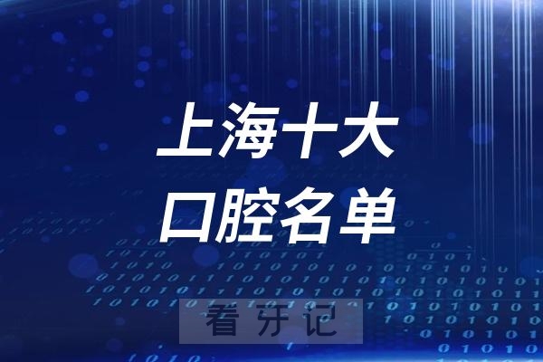 025上海十大口腔医院指南！上海看牙必存！十大口腔医院（公/私立全涵盖）+医保定点机构名单！特色/专家资源全公开！附2025最新种植、矫正、根管、拔牙等价格"