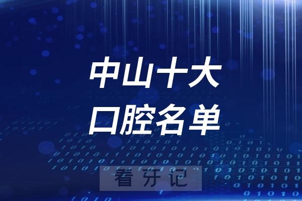 中山看牙记名单出炉！中山看牙哪家强？中山口腔医院排名前十名单2025私立版