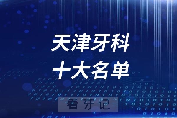 天津看牙记名单出炉！天津看牙哪家强？天津口腔医院排名前十名单2025私立版
